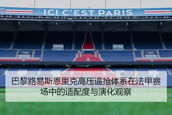 巴黎路易斯恩里克高压逼抢体系在法甲赛场中的适配度与演化观察