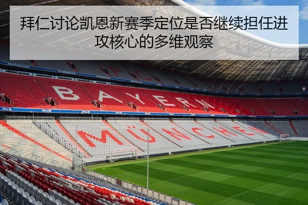 拜仁讨论凯恩新赛季定位是否继续担任进攻核心的多维观察