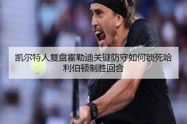 凯尔特人复盘霍勒迪关键防守如何锁死哈利伯顿制胜回合