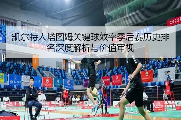 凯尔特人塔图姆关键球效率季后赛历史排名深度解析与价值审视