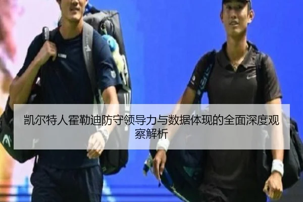 凯尔特人霍勒迪防守领导力与数据体现的全面深度观察解析